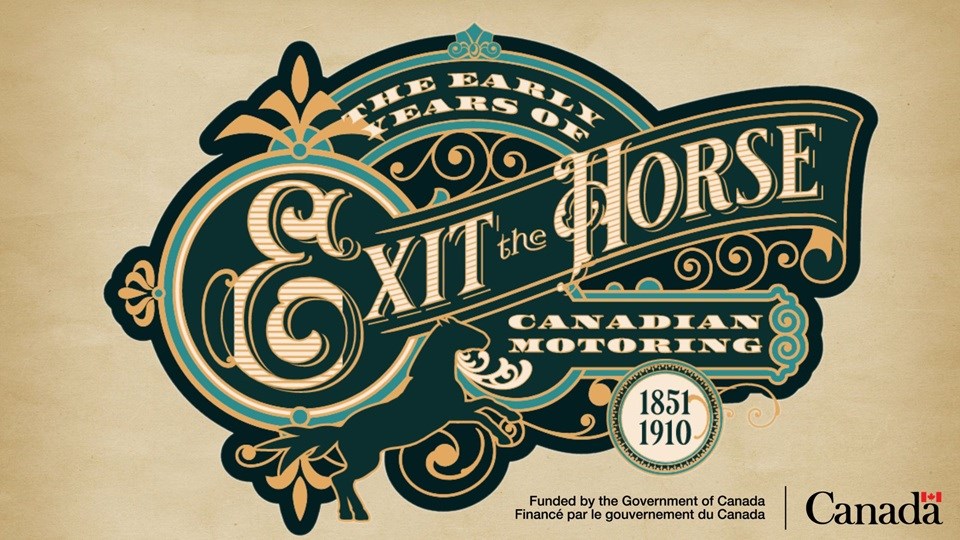 Exit the Horse: The Early Years of Canadian Motoring, 1851-1910, exhibit invites you to explore the dawn of the motor age through stories, legends and exploits from communities across Canada.